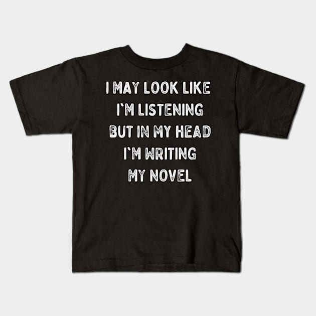 I May Look Like I'm Listening But In My Head I'm Writing My Novel Kids T-Shirt by jutulen